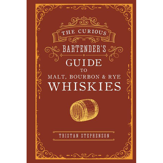 The Curious Bartender’s Guide to Malt, Bourbon & Rye Whiskies