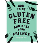 How To Be Gluten Free and Keep Your Friends