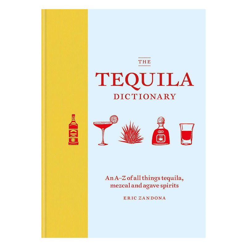 Tequila Dictionary: An A Z of all things tequila, mezcal, and agave spirits